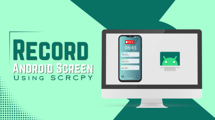 record android screen using scrcpy record android screen