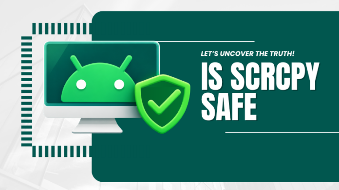 is scrcpy safe is scrcpy safe